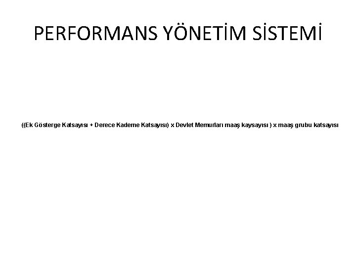 PERFORMANS YÖNETİM SİSTEMİ ((Ek Gösterge Katsayısı + Derece Kademe Katsayısı) x Devlet Memurları maaş