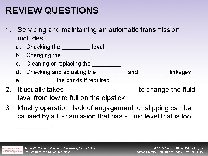 REVIEW QUESTIONS 1. Servicing and maintaining an automatic transmission includes: a. b. c. d.