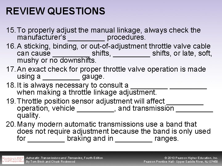 REVIEW QUESTIONS 15. To properly adjust the manual linkage, always check the manufacturer’s _____