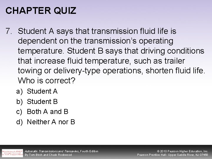 CHAPTER QUIZ 7. Student A says that transmission fluid life is dependent on the