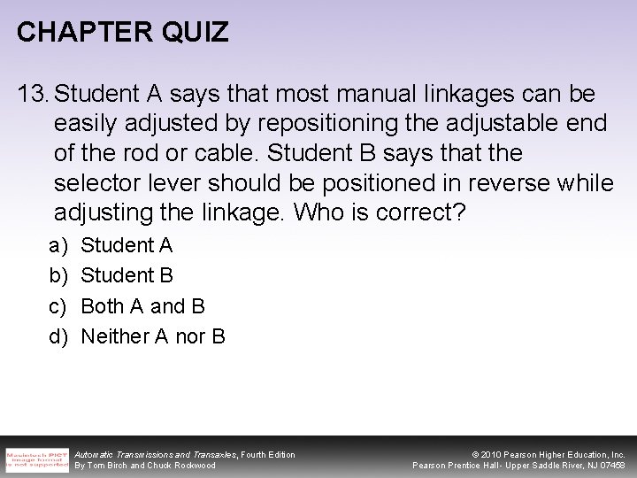 CHAPTER QUIZ 13. Student A says that most manual linkages can be easily adjusted