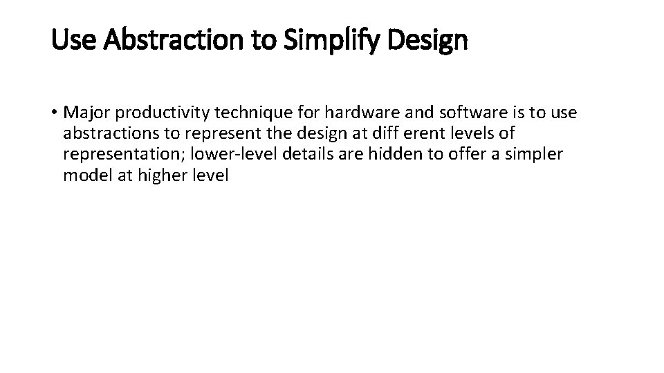 Use Abstraction to Simplify Design • Major productivity technique for hardware and software is