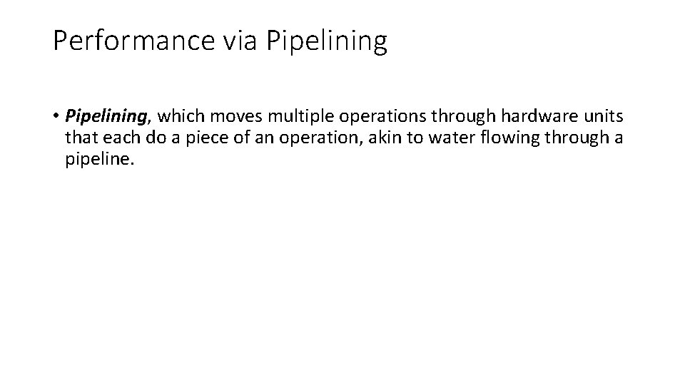 Performance via Pipelining • Pipelining, which moves multiple operations through hardware units that each