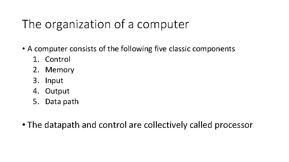 The organization of a computer • A computer consists of the following five classic