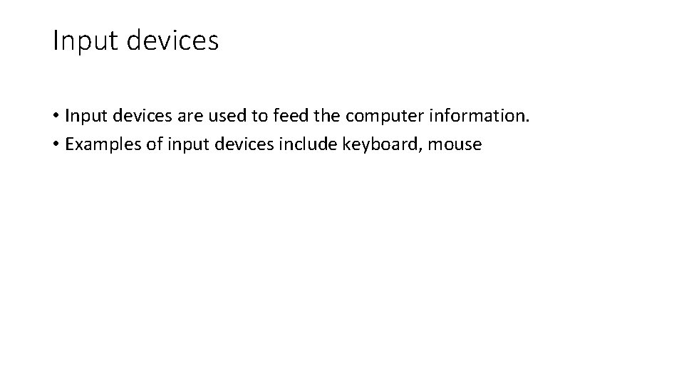 Input devices • Input devices are used to feed the computer information. • Examples