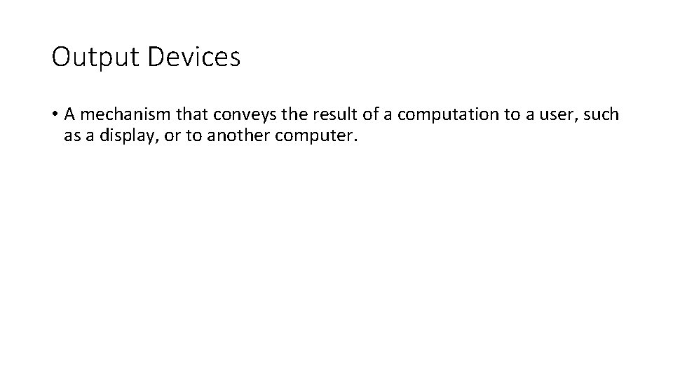 Output Devices • A mechanism that conveys the result of a computation to a