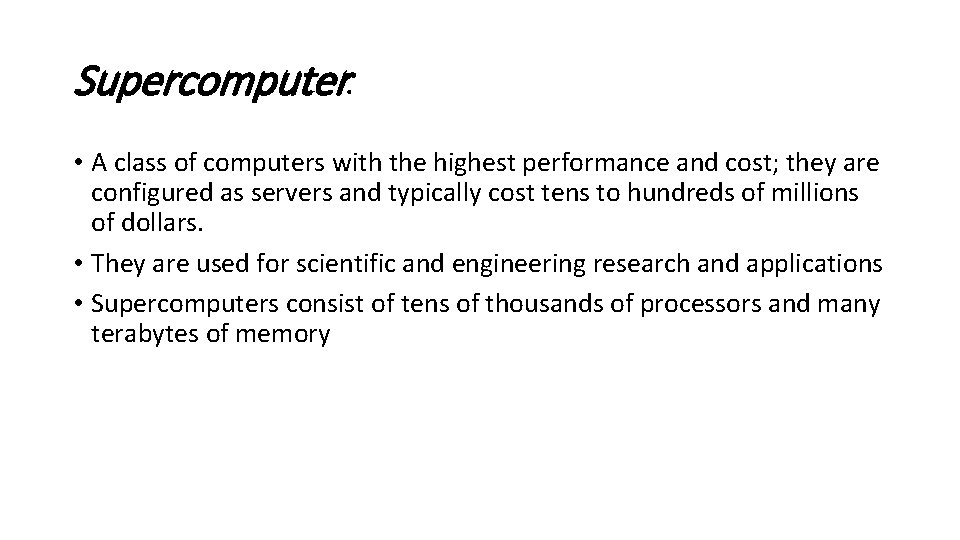 Supercomputer: • A class of computers with the highest performance and cost; they are