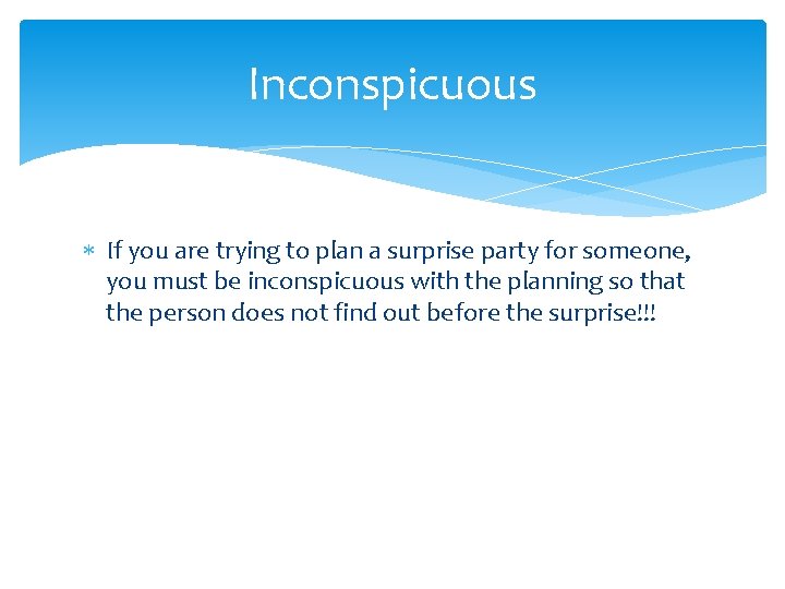 Inconspicuous If you are trying to plan a surprise party for someone, you must