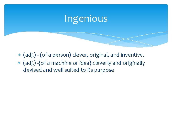 Ingenious (adj. ) - (of a person) clever, original, and inventive. • (adj. )