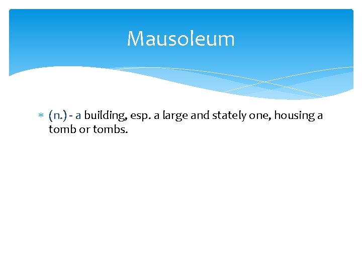 Mausoleum (n. ) - a building, esp. a large and stately one, housing a