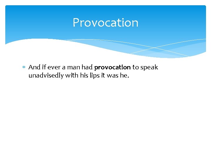 Provocation And if ever a man had provocation to speak unadvisedly with his lips