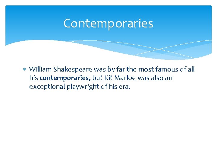 Contemporaries William Shakespeare was by far the most famous of all his contemporaries, but