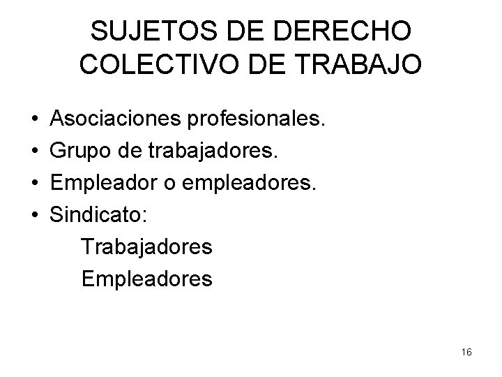 SUJETOS DE DERECHO COLECTIVO DE TRABAJO • • Asociaciones profesionales. Grupo de trabajadores. Empleador