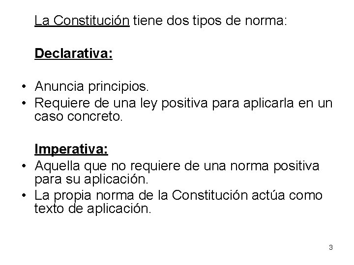 La Constitución tiene dos tipos de norma: Declarativa: • Anuncia principios. • Requiere de
