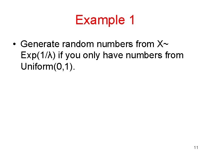 Example 1 • Generate random numbers from X~ Exp(1/λ) if you only have numbers