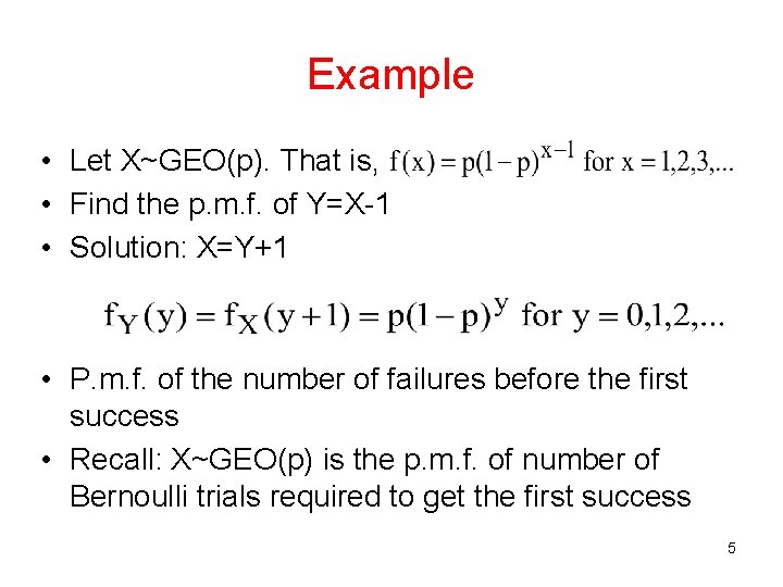 Example • Let X~GEO(p). That is, • Find the p. m. f. of Y=X-1