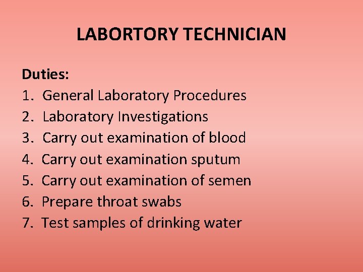 LABORTORY TECHNICIAN Duties: 1. General Laboratory Procedures 2. Laboratory Investigations 3. Carry out examination