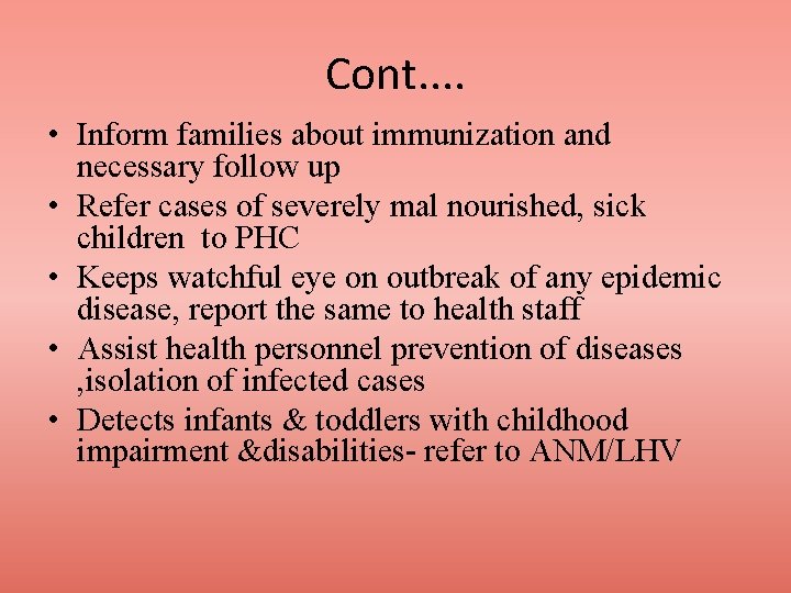 Cont. . • Inform families about immunization and necessary follow up • Refer cases