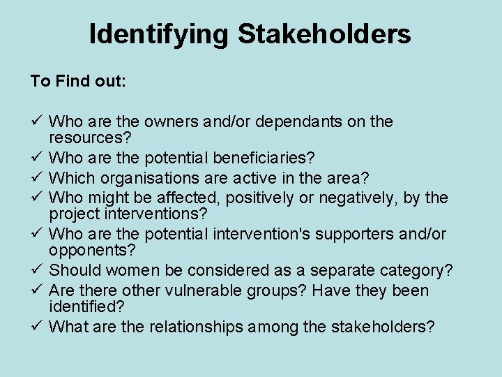 Identifying Stakeholders To Find out: ü Who are the owners and/or dependants on the