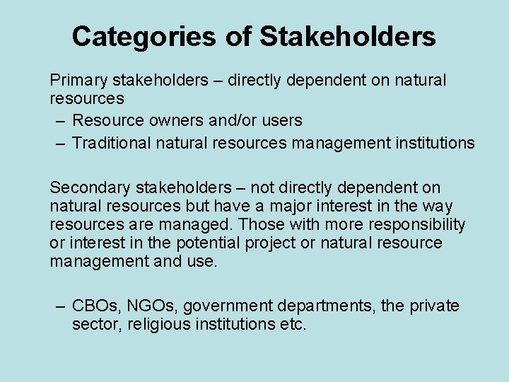 Categories of Stakeholders Primary stakeholders – directly dependent on natural resources – Resource owners