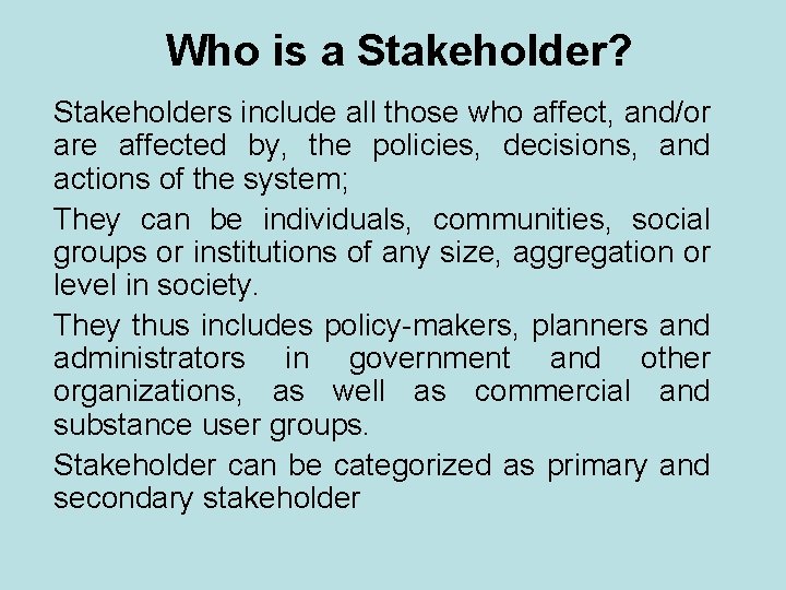 Who is a Stakeholder? Stakeholders include all those who affect, and/or are affected by,