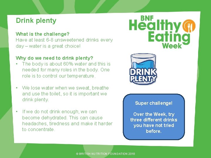 Drink plenty What is the challenge? Have at least 6 -8 unsweetened drinks every