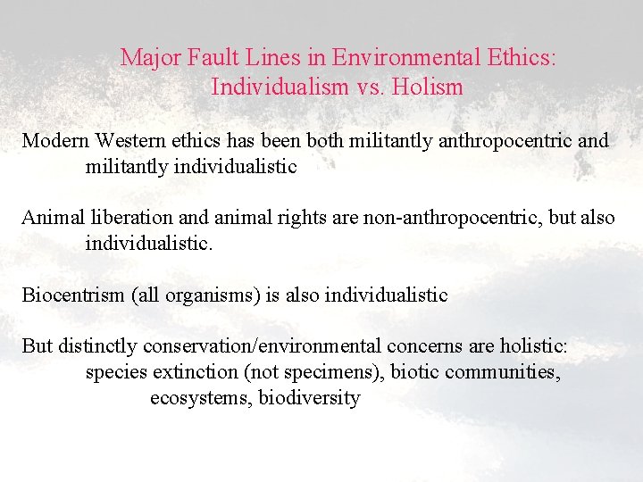 Major Fault Lines in Environmental Ethics: Individualism vs. Holism Modern Western ethics has been