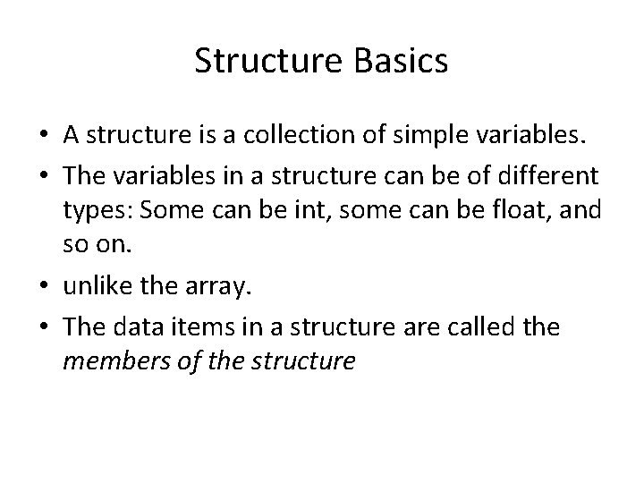 Structure Basics • A structure is a collection of simple variables. • The variables