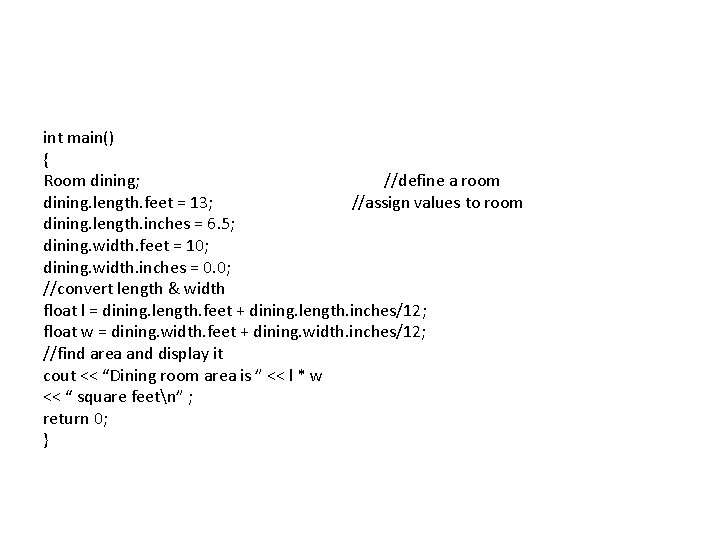int main() { Room dining; //define a room dining. length. feet = 13; //assign