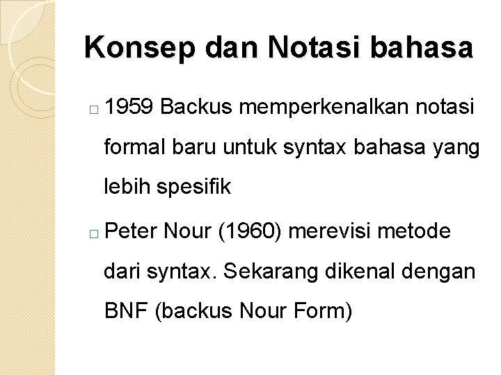 Konsep dan Notasi bahasa � 1959 Backus memperkenalkan notasi formal baru untuk syntax bahasa