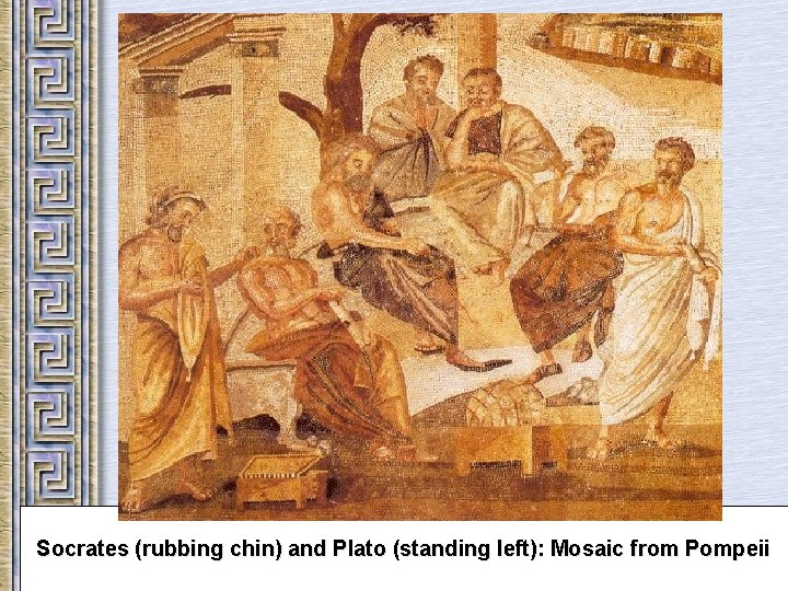 Socrates (rubbing chin) and Plato (standing left): Mosaic from Pompeii 