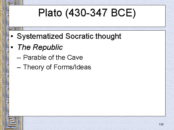 Plato (430 -347 BCE) • Systematized Socratic thought • The Republic – Parable of