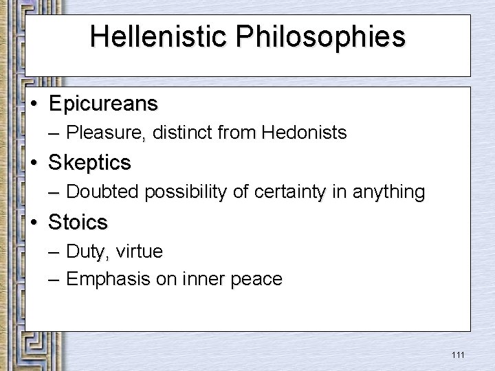 Hellenistic Philosophies • Epicureans – Pleasure, distinct from Hedonists • Skeptics – Doubted possibility