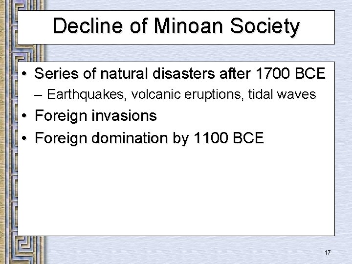 Decline of Minoan Society • Series of natural disasters after 1700 BCE – Earthquakes,