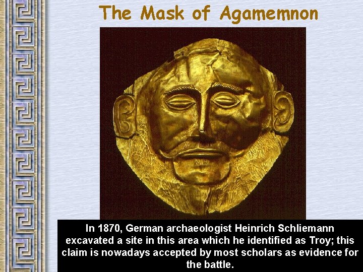 The Mask of Agamemnon In 1870, German archaeologist Heinrich Schliemann excavated a site in