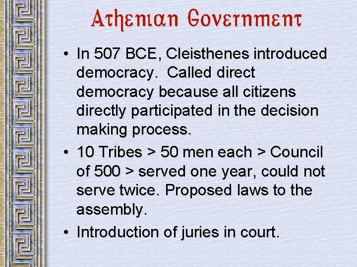 Athenian Government • In 507 BCE, Cleisthenes introduced democracy. Called direct democracy because all