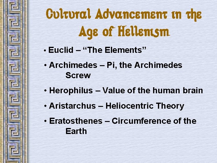 Cultural Advancement in the Age of Hellenism • Euclid – “The Elements” • Archimedes