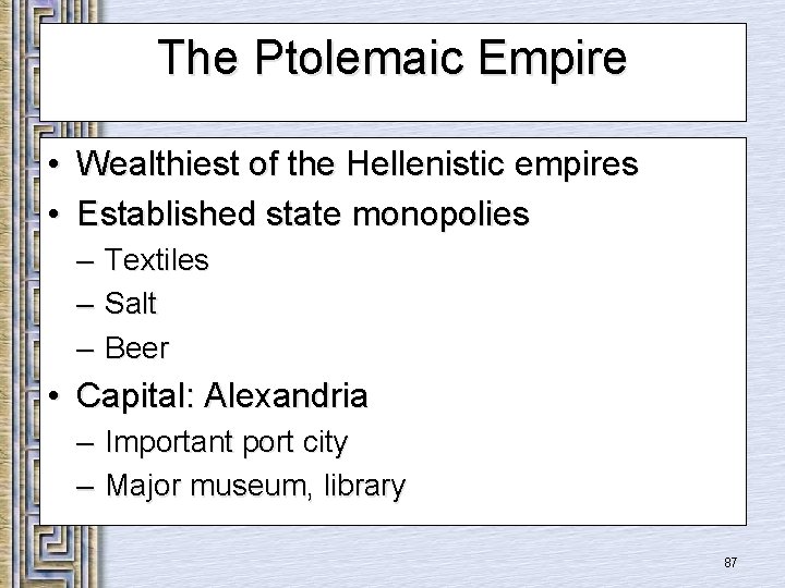 The Ptolemaic Empire • Wealthiest of the Hellenistic empires • Established state monopolies –