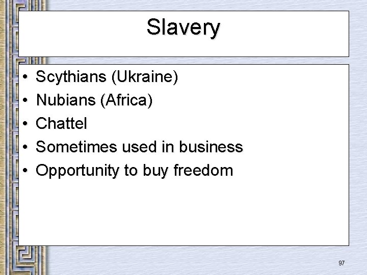 Slavery • • • Scythians (Ukraine) Nubians (Africa) Chattel Sometimes used in business Opportunity