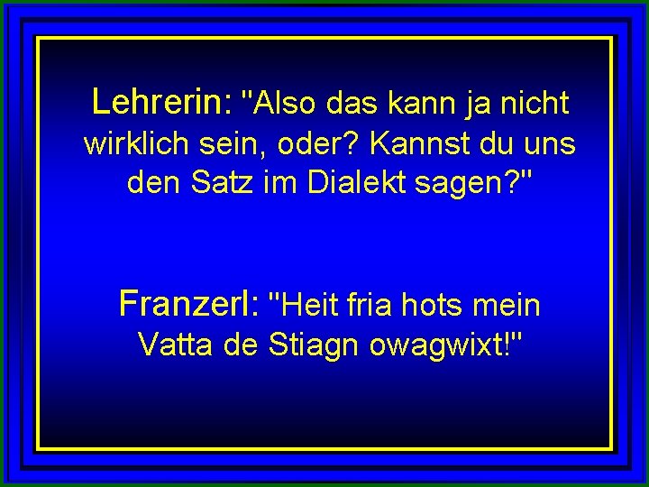 Lehrerin: "Also das kann ja nicht wirklich sein, oder? Kannst du uns den Satz