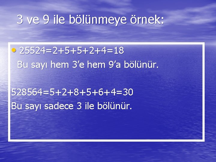 3 ve 9 ile bölünmeye örnek: • 25524=2+5+5+2+4=18 Bu sayı hem 3’e hem 9’a