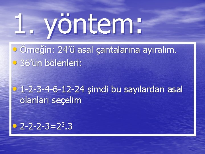 1. yöntem: • Örneğin: 24’ü asal çantalarına ayıralım. • 36’ün bölenleri: • 1 -2