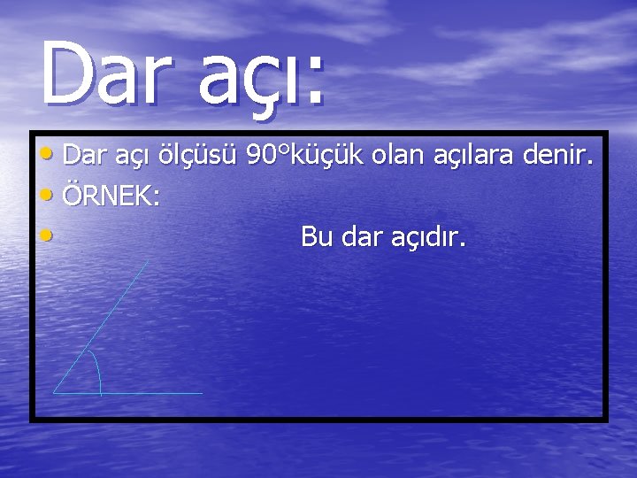 Dar açı: • Dar açı ölçüsü 90°küçük olan açılara denir. • ÖRNEK: • Bu