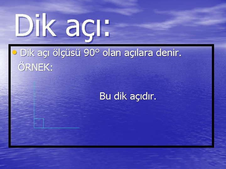 Dik açı: • Dik açı ölçüsü 90° olan açılara denir. ÖRNEK: Bu dik açıdır.