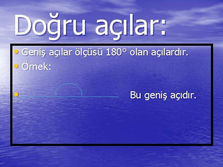 Doğru açılar: • Geniş açılar ölçüsü 180° olan açılardır. • Örnek: • Bu geniş