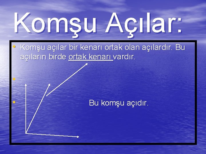 Komşu Açılar: • Komşu açılar bir kenarı ortak olan açılardır. Bu açıların birde ortak