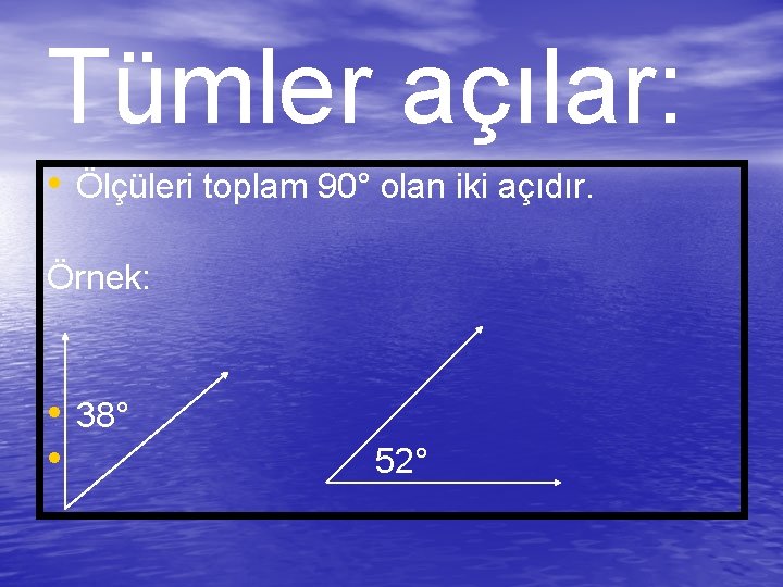 Tümler açılar: • Ölçüleri toplam 90° olan iki açıdır. Örnek: • 38° • 52°
