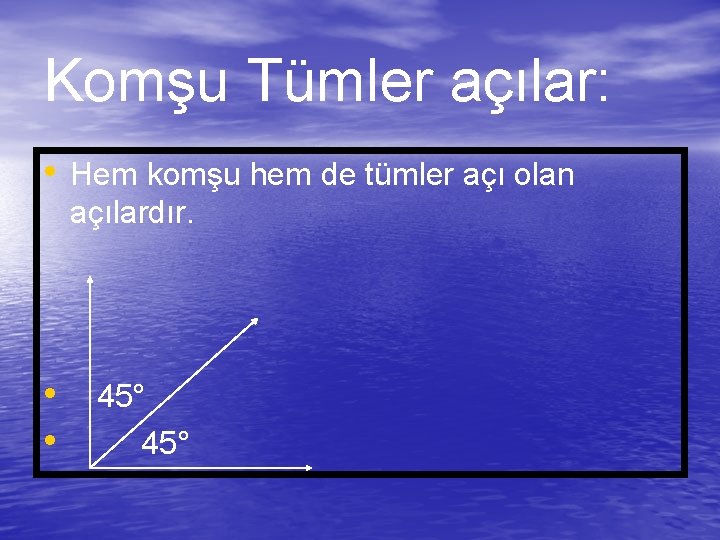 Komşu Tümler açılar: • Hem komşu hem de tümler açı olan açılardır. • •