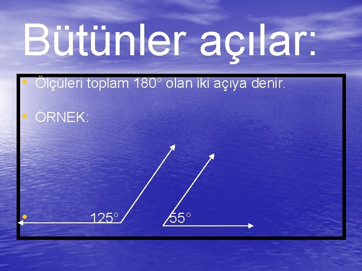 Bütünler açılar: • Ölçüleri toplam 180° olan iki açıya denir. • ÖRNEK: • 125°