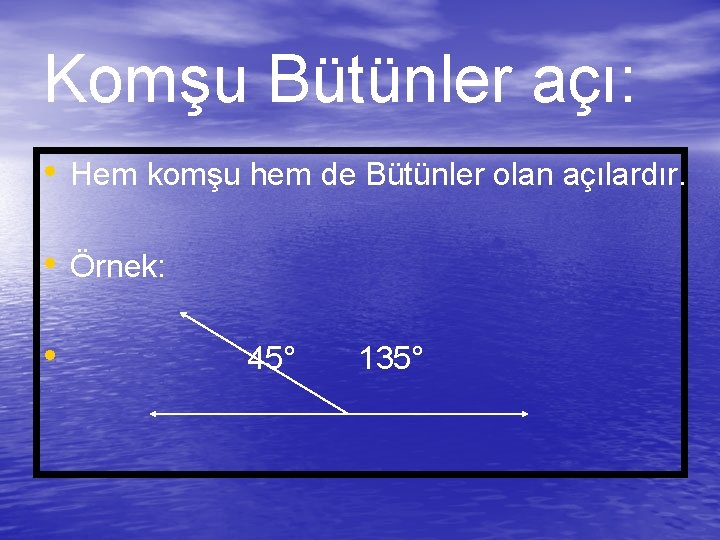Komşu Bütünler açı: • Hem komşu hem de Bütünler olan açılardır. • Örnek: •